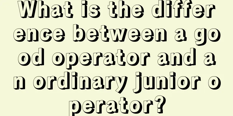 What is the difference between a good operator and an ordinary junior operator?