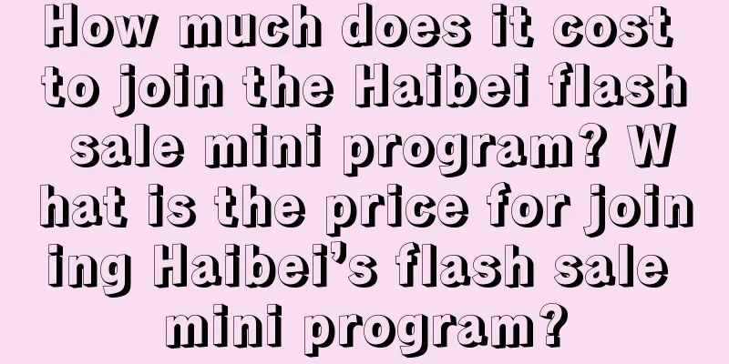 How much does it cost to join the Haibei flash sale mini program? What is the price for joining Haibei’s flash sale mini program?