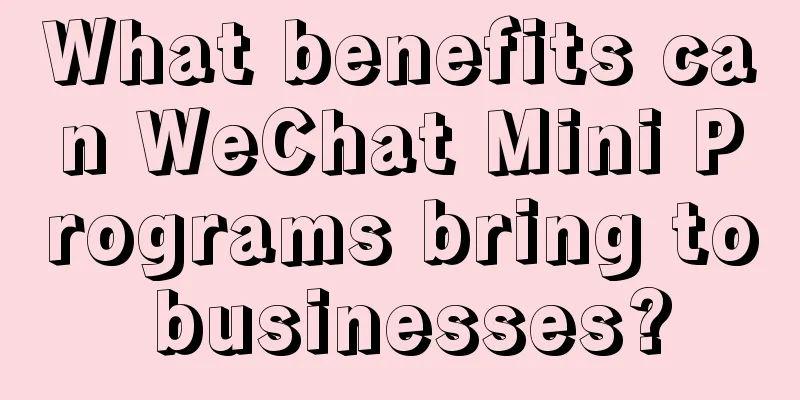 What benefits can WeChat Mini Programs bring to businesses?