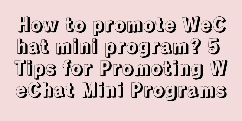 How to promote WeChat mini program? 5 Tips for Promoting WeChat Mini Programs