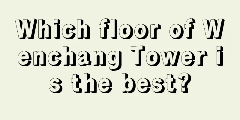 Which floor of Wenchang Tower is the best?