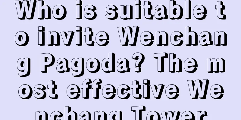 Who is suitable to invite Wenchang Pagoda? The most effective Wenchang Tower