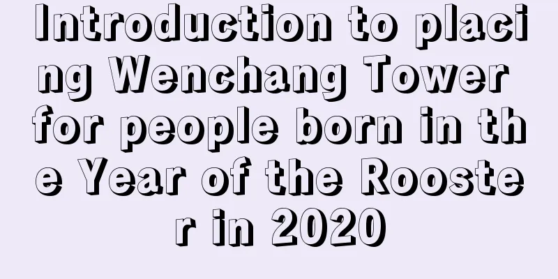 Introduction to placing Wenchang Tower for people born in the Year of the Rooster in 2020