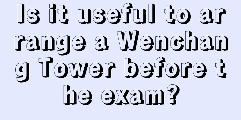 Is it useful to arrange a Wenchang Tower before the exam?