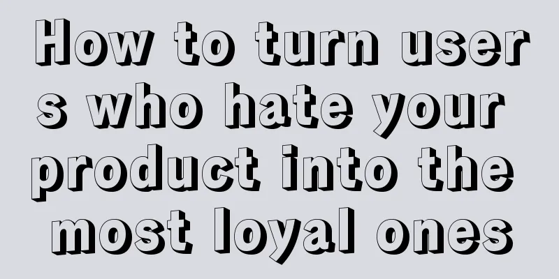 How to turn users who hate your product into the most loyal ones