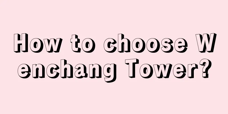 How to choose Wenchang Tower?