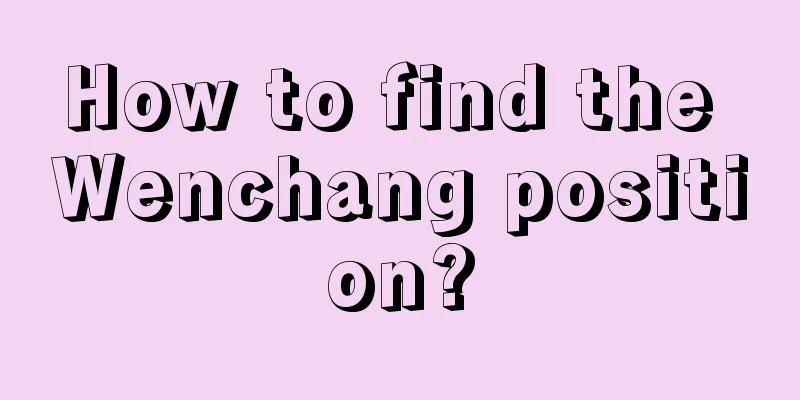 How to find the Wenchang position?