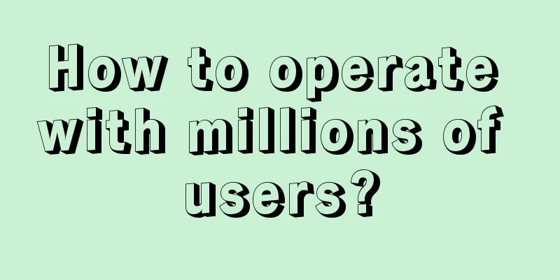 How to operate with millions of users?