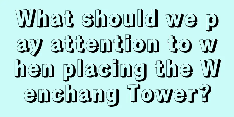 What should we pay attention to when placing the Wenchang Tower?