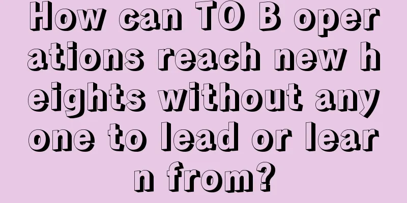 How can TO B operations reach new heights without anyone to lead or learn from?