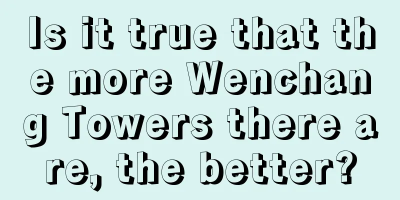 Is it true that the more Wenchang Towers there are, the better?