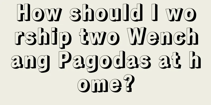 How should I worship two Wenchang Pagodas at home?