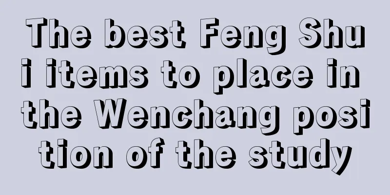 The best Feng Shui items to place in the Wenchang position of the study