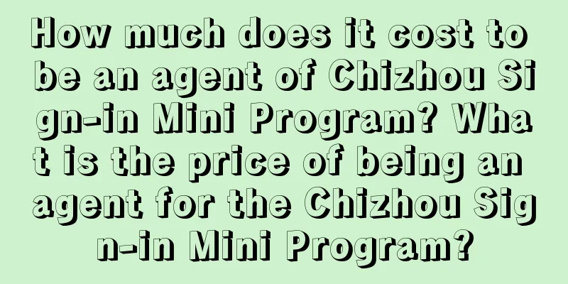 How much does it cost to be an agent of Chizhou Sign-in Mini Program? What is the price of being an agent for the Chizhou Sign-in Mini Program?