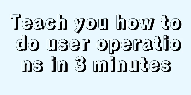 Teach you how to do user operations in 3 minutes