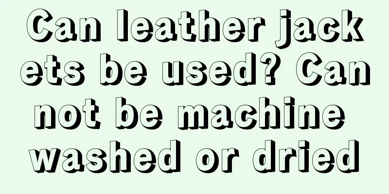 Can leather jackets be used? Cannot be machine washed or dried