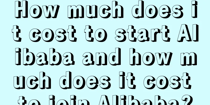 How much does it cost to start Alibaba and how much does it cost to join Alibaba?