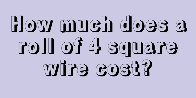 How much does a roll of 4 square wire cost?