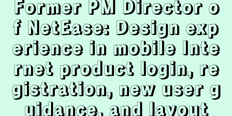 Former PM Director of NetEase: Design experience in mobile Internet product login, registration, new user guidance, and layout