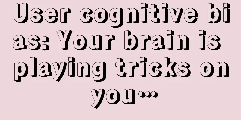 User cognitive bias: Your brain is playing tricks on you…