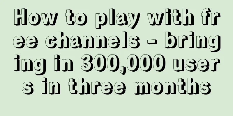 How to play with free channels - bringing in 300,000 users in three months