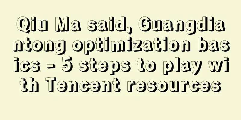 Qiu Ma said, Guangdiantong optimization basics - 5 steps to play with Tencent resources