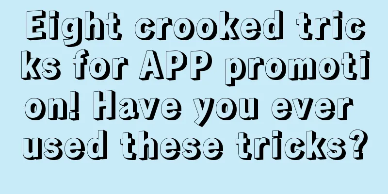 Eight crooked tricks for APP promotion! Have you ever used these tricks?