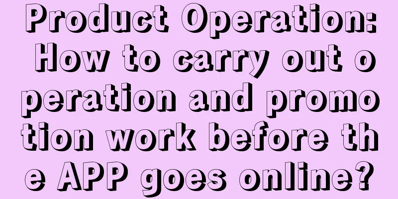 Product Operation: How to carry out operation and promotion work before the APP goes online?