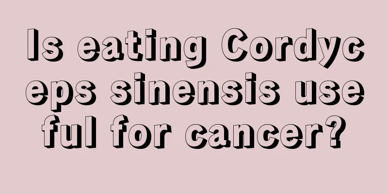 Is eating Cordyceps sinensis useful for cancer?