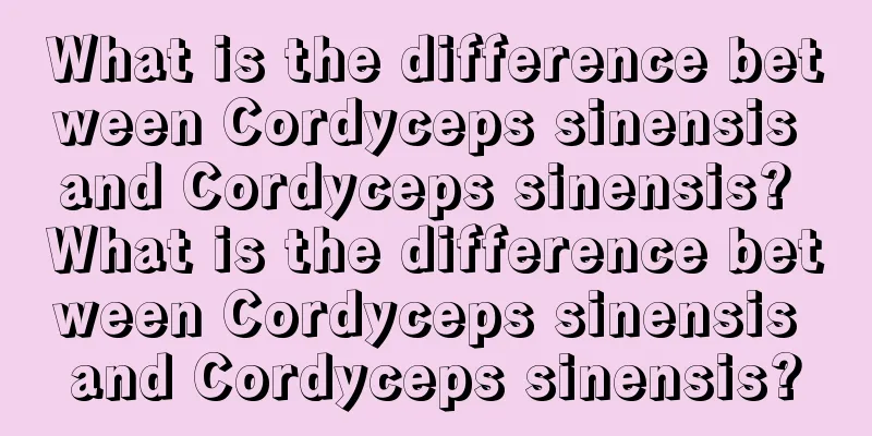 What is the difference between Cordyceps sinensis and Cordyceps sinensis? What is the difference between Cordyceps sinensis and Cordyceps sinensis?