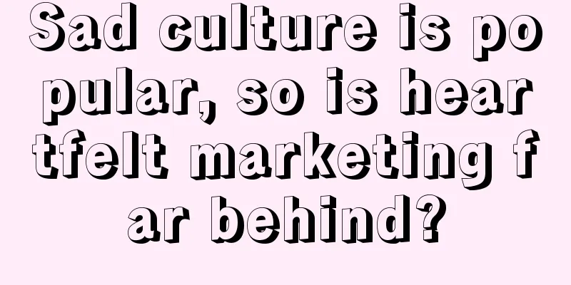 Sad culture is popular, so is heartfelt marketing far behind?