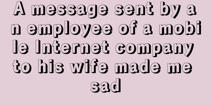 A message sent by an employee of a mobile Internet company to his wife made me sad