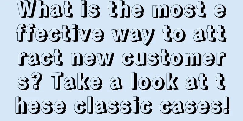 What is the most effective way to attract new customers? Take a look at these classic cases!