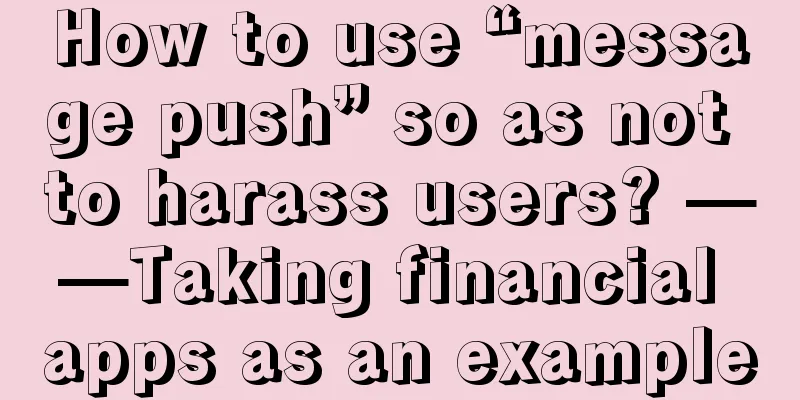 How to use “message push” so as not to harass users? ——Taking financial apps as an example