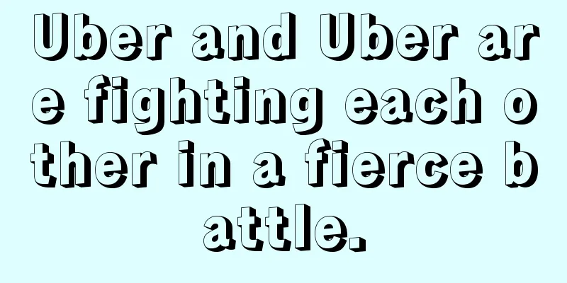 Uber and Uber are fighting each other in a fierce battle.