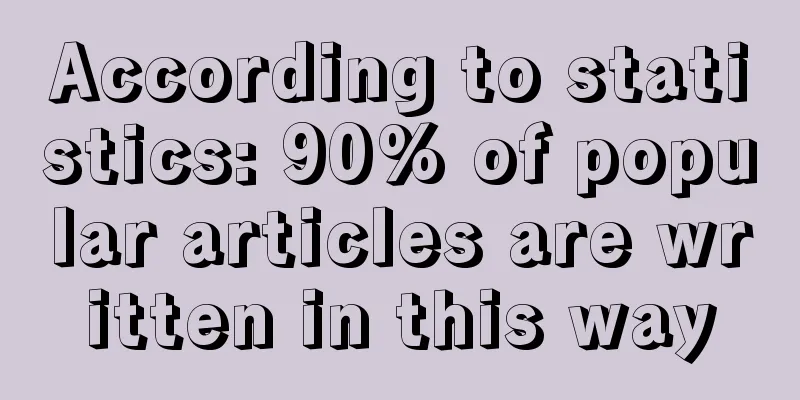 According to statistics: 90% of popular articles are written in this way