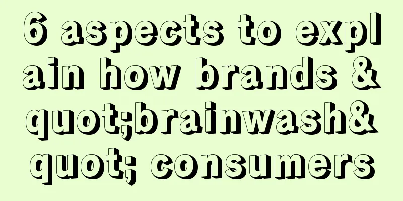 6 aspects to explain how brands "brainwash" consumers