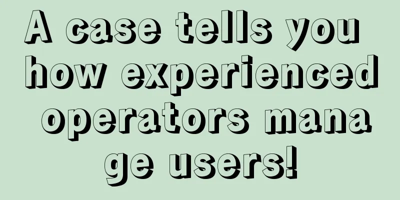 A case tells you how experienced operators manage users!