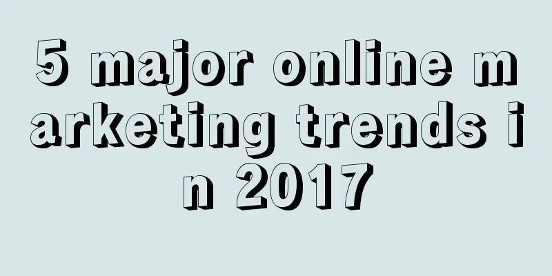 5 major online marketing trends in 2017