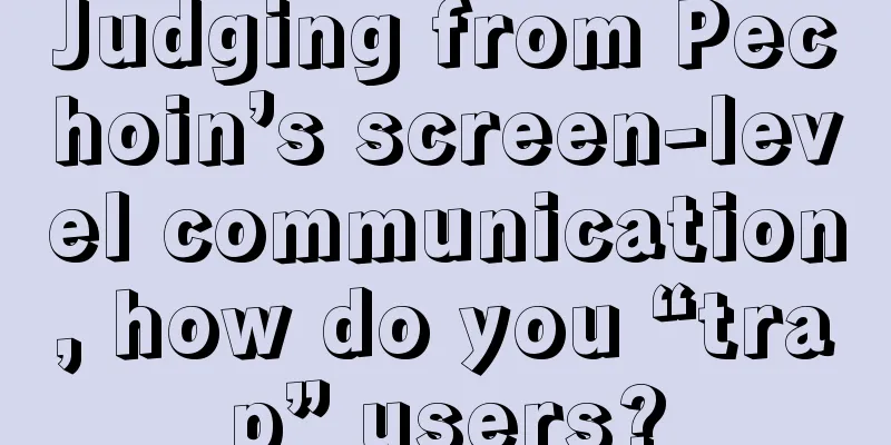 Judging from Pechoin’s screen-level communication, how do you “trap” users?