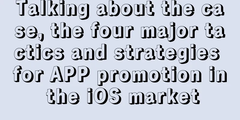 Talking about the case, the four major tactics and strategies for APP promotion in the iOS market