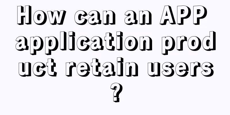 How can an APP application product retain users?