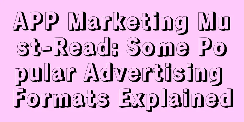 APP Marketing Must-Read: Some Popular Advertising Formats Explained