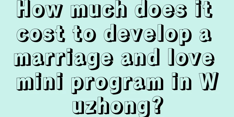 How much does it cost to develop a marriage and love mini program in Wuzhong?