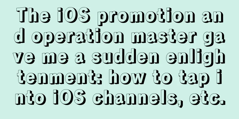 The iOS promotion and operation master gave me a sudden enlightenment: how to tap into iOS channels, etc.