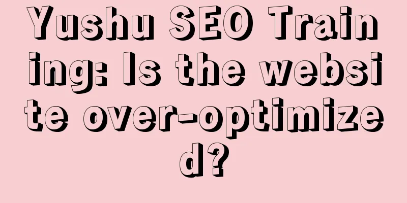 Yushu SEO Training: Is the website over-optimized?