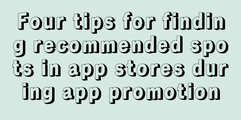 Four tips for finding recommended spots in app stores during app promotion