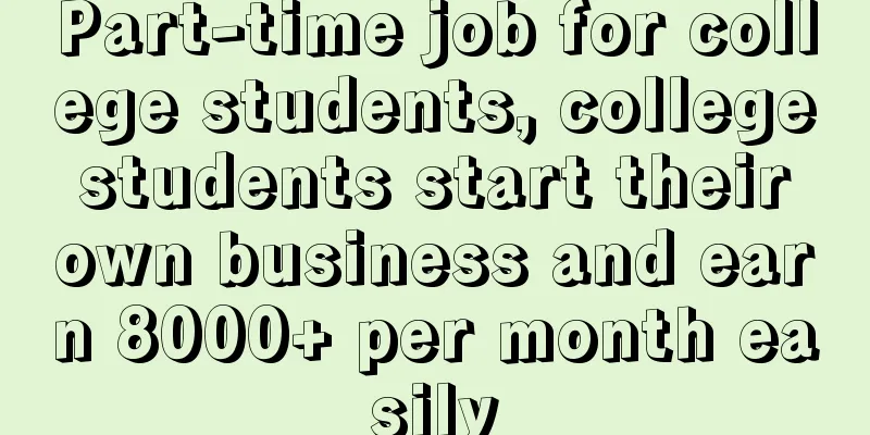 Part-time job for college students, college students start their own business and earn 8000+ per month easily