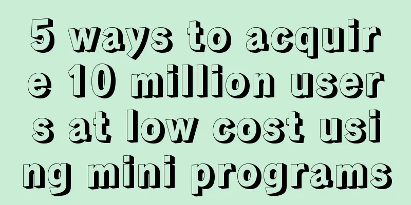 5 ways to acquire 10 million users at low cost using mini programs