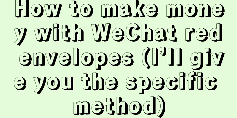 How to make money with WeChat red envelopes (I’ll give you the specific method)